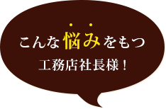 こんな悩みをもつ工務店社長様！