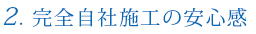 2.完全自社施工の安心感