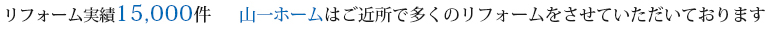 山一ホームはご近所で多くのリフォームをさせていただいております